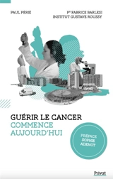 Guérir le cancer commence aujourd'hui - Paul Périé