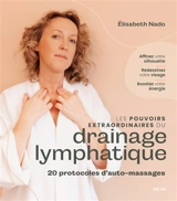 Les pouvoirs extraordinaires du drainage lymphatique : affinez votre silhouette, redessinez votre visage, boostez votre énergie : 20 protocoles d'auto-massage - Elisabeth Nado