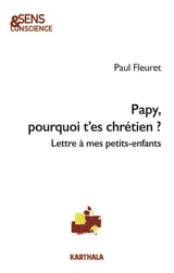 Papy, pourquoi t'es chrétien ? : lettre à mes petits-enfants - Paul Fleuret