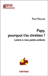 Papy, pourquoi t'es chrétien ? : lettre à mes petits-enfants - Paul Fleuret