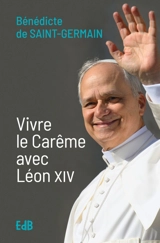 Vivre le carême avec Léon XIV - Bénédicte de Saint-Germain