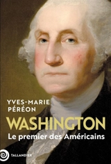 Washington : le premier des Américains - Yves-Marie Péréon