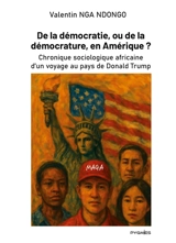 De la démocratie, ou de la démocrature, en Amérique ? : Chronique sociologique africaine d'un voyage au pays de Donald Trump - Valentin Nga-Ndongo