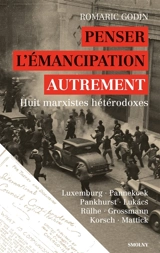 Penser l'émancipation autrement : huit marxistes hétérodoxes : Luxemburg, Pannekoek, Pankhurst, Lukacs, Rülhe, Grossmann, Korsch, Mattick - Romaric Godin