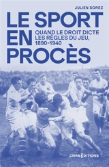 Le sport en procès : quand le droit dicte les règles du jeu, 1890-1940 - Julien Sorez