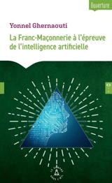 La franc-maçonnerie à l'épreuve de l'intelligence artificielle : manifeste pour une vigilance initiatique dans l'âge des machines pensantes - Yonnel Ghernaouti