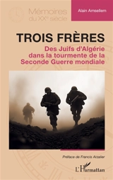 Trois frères : des Juifs d'Algérie dans la tourmente de la Seconde Guerre mondiale - Alain Amsellem