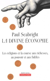 La divine économie : les religions et la course aux richesses, au pouvoir et aux fidèles - Paul Seabright