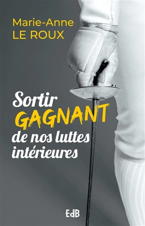 Sortir gagnant de nos luttes intérieures - Marie-Anne Le Roux