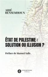 Etat de Palestine : solution ou illusion ? - Arié Bensemhoun
