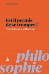 Est-il permis de se tromper ? : penser la tolérance au Moyen Age - Christophe Grellard