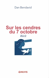 Sur les cendres du 7 octobre : récit - Dan Bendavid