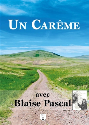 Un carême avec Blaise Pascal : lectures et méditations quotidiennes - Blaise Pascal