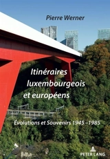 Itinéraires luxembourgeois et européens : évolutions et souvenirs : 1945-1985 - Pierre Werner