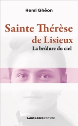 Sainte Thérèse de Lisieux : la brûlure du ciel - Henri Ghéon