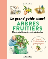 Le grand guide visuel des arbres fruitiers : planter, tailler, entretenir et récolter : plus de 350 dessins geste par geste - Jean-Yves Prat