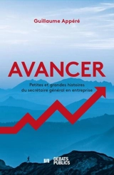Avancer : petites et grandes histoires du secrétaire général en entreprise - Guillaume Appéré