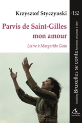 Parvis de Saint-Gilles mon amour : lettre à Margarida Guia - Krzysztof Styczynski