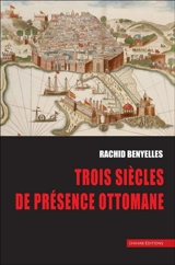 Trois siècles de présence ottomane - Rachid Benyelles