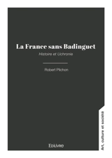 La France sans Badinguet : Histoire et Uchronie - Robert Plichon
