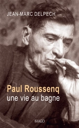 Paul Roussenq : une vie au bagne - Jean-Marc Delpech