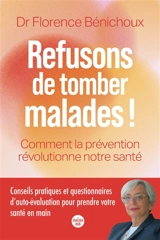 Refusons de tomber malades ! : comment la prévention révolutionne notre santé - Florence Bénichoux