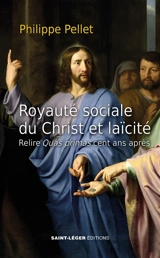 Royauté sociale du Christ et laïcité : relire Quas primas cent ans après - Philippe Pellet