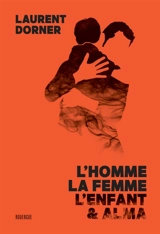 L'homme, la femme, l'enfant et Alma - Laurent Dorner