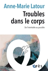 Troubles dans le corps : de l'inévitable au possible - Anne-Marie Latour
