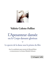 L'apesanteur dansée ou Le corps dansant glorieux. Vol. 5. Le spectre de la danse sous le prisme du film - Valérie Colette-Folliot
