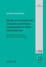 Etude sur la licéité des mesures coercitives unilatérales en droit international : analyse des mécanismes de coercition inter-étatiques - Andrea Dias Bolivar
