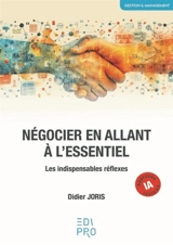 Négocier en allant à l'essentiel : les indispensables réflexes - Didier Joris