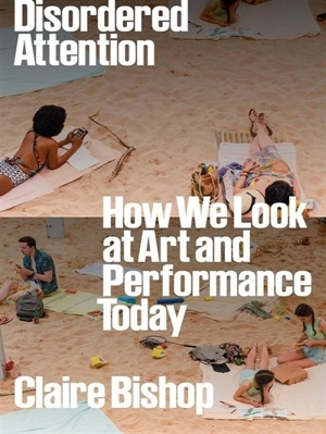 Disordered Attention - Claire Bishop