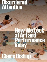 Disordered Attention - Claire Bishop