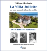 La villa Juliette et ses illustres résidents : une muse normande à Pourville-sur-Mer : Claude Monet, Claude Debussy, Suzanne Lenglen - Philippe Clochepin