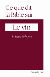Ce que dit la Bible sur le vin - Philippe Lefebvre