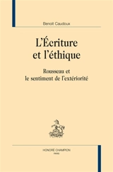 L'écriture et l'éthique : Rousseau et le sentiment de l'extériorité - Benoit Caudoux