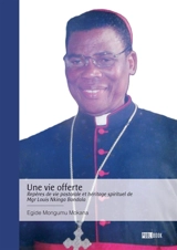 Une vie offerte : Repères de vie pastorale et héritage spirituel de Mgr Louis Nkinga Bondala - Egide Mongumu Mokana