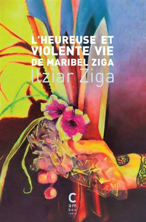 L'heureuse et violente vie de Maribel Ziga - Itziar Ziga