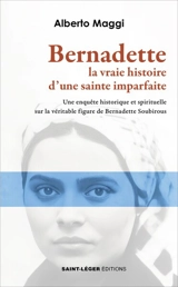 Bernadette : la vraie histoire d'une sainte imparfaite : une enquête historique et spirituelle sur la véritable figure de Bernadette Soubirous - Alberto Maggi