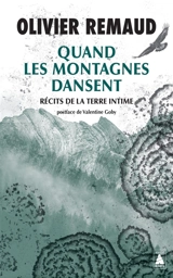 Quand les montagnes dansent : récits de la Terre intime - Olivier Remaud