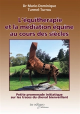 L'équithérapie et la médiation équine au cours des siècles : Petite promenade initiatique sur les traces du cheval bienveillant - Marie-Dominique Turmel-Turrou