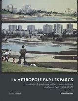 La métropole par les parcs : enquête photographique sur les projets pionniers du Grand Paris (1970-1990) - Sonia Keravel