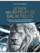 Le guide des 101 peuples galactiques : qui sont-ils, quels sont leurs enseignements, dans quel domaine faire appel à eux ? - Anatole Kerbrat