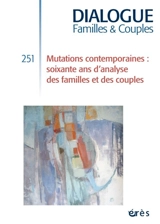 Dialogue familles & couples, n° 251. Mutations contemporaines : soixante ans d'analyse des familles et des couples