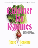 Cuisiner les légumes : grillés, marinés, vapeur, caramélisés, mijotés, rôtis, panés... - Jesse Jenkins