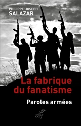 La fabrique du fanatisme : paroles armées - Philippe-Joseph Salazar