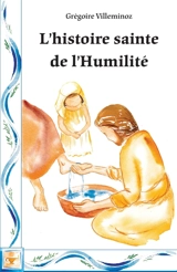 L'histoire sainte de l'humilité - Grégoire Villeminoz