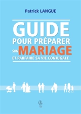 Guide pour préparer son mariage et parfaire sa vie conjugale - Patrick Langue