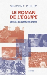 Le roman de L'Equipe : un siècle de journalisme sportif - Vincent Duluc